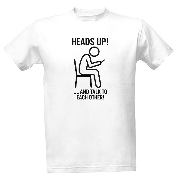 Tričko s potiskem Heads up! ...and talk to each other!