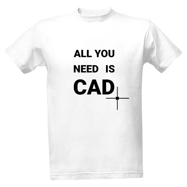 ALL YOU NEED IS CAD (světlé tričko)