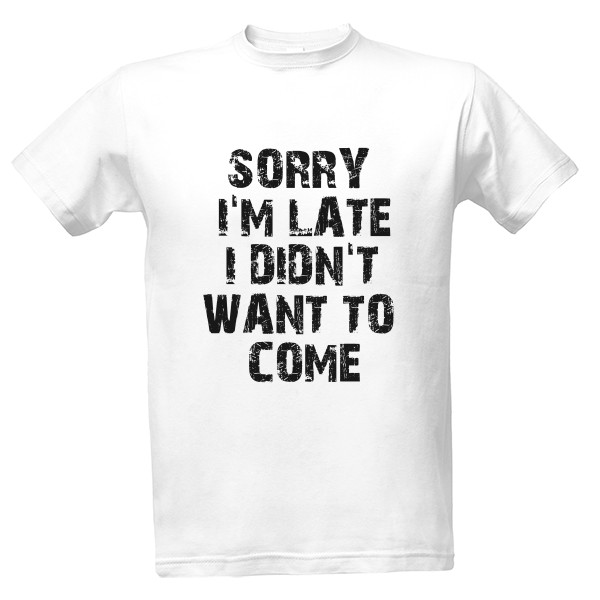 Tričko s potlačou Sorry, I'm late