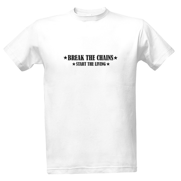 Tričko s potiskem Break the chains, start the living