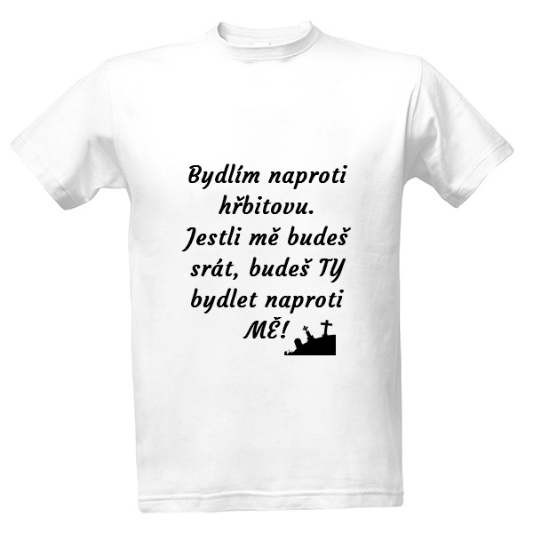 Tričko s potiskem Bydlím naproti hřbitovu...