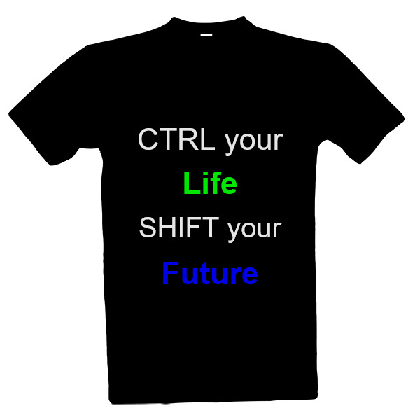 Tričko s potiskem CTRL your Life, SHIFT your future