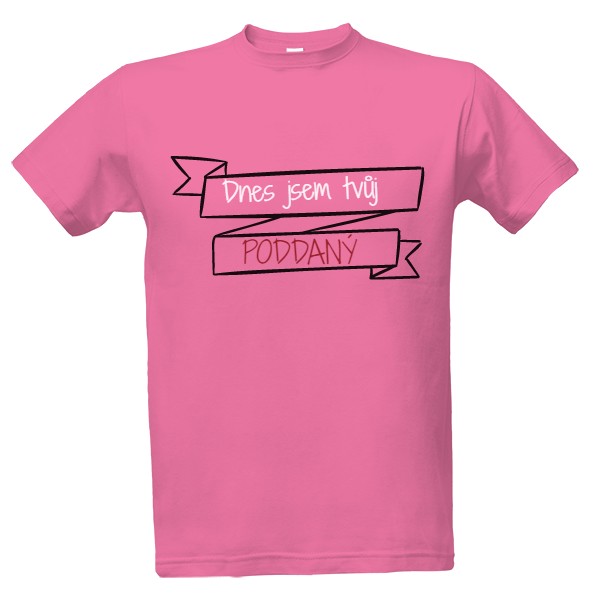 Tričko s potiskem Dnes jsem tvůj poddaný