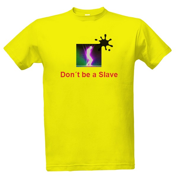 Tričko s potiskem Don´t be a Slave