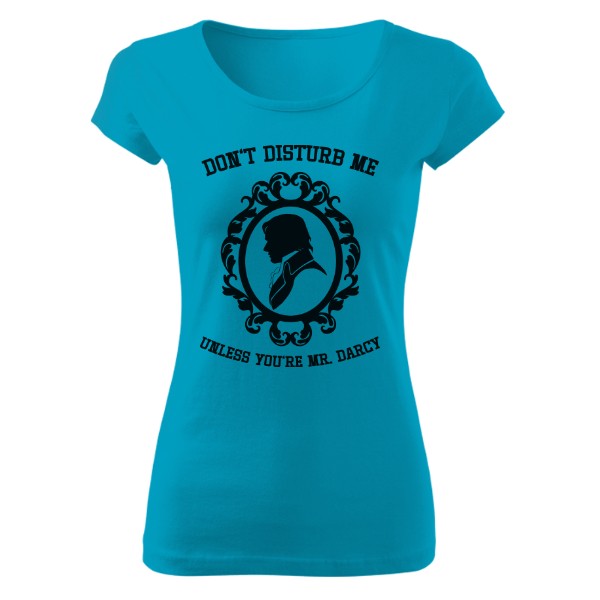 Tričko s potiskem Don't disturb me unless you're Mr. Darcy