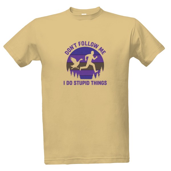Tričko s potiskem Don't Follow Me, I Do Stupid Things