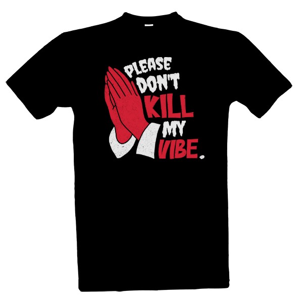 Tričko s potiskem Dont kill my vibe