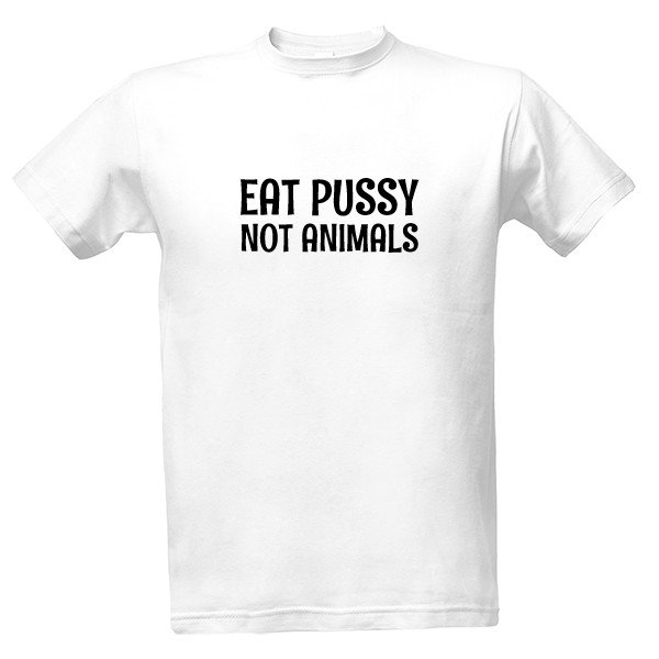 Eat pussy , not animals