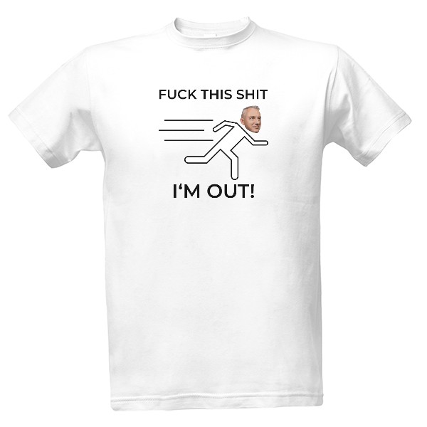 Tričko s potiskem Fuck this shit, I‘m out!