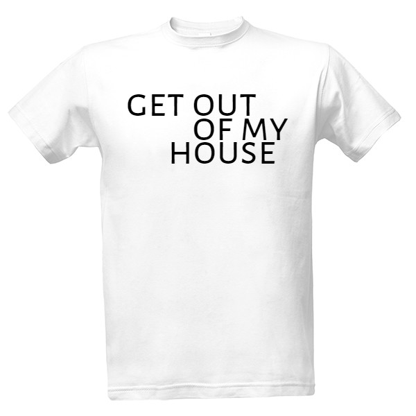 Tričko s potlačou get out of my house