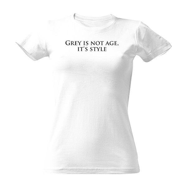 Tričko s potiskem Grey is not age, it´s style