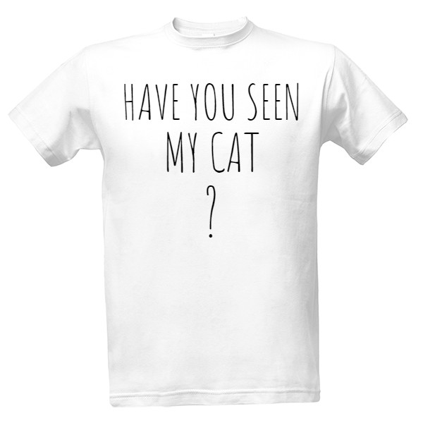 Tričko s potiskem have you seen my cat?