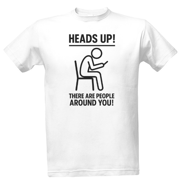 Tričko s potiskem Heads up! There are people around you!