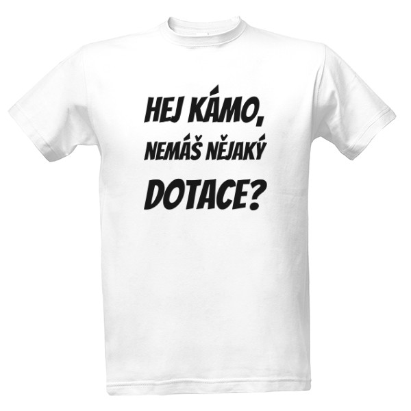 Tričko s potiskem Hej kámo, nemáš nějaký dotace?