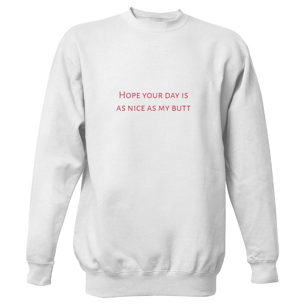 Mikina bez kapuce Unisex s potiskem Hope your day is as nice as your butt