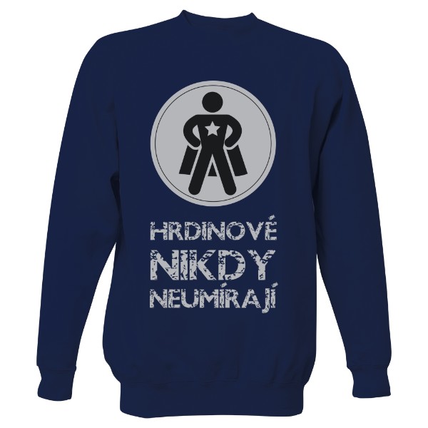 Mikina bez kapuce Unisex s potiskem Hrdinové nikdy neumírají
