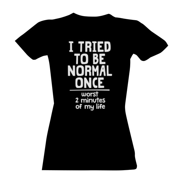 I am not normal - Dámské