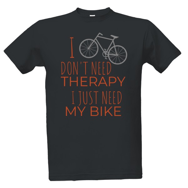 Tričko s potiskem I don't need therapy. I just need my bike.