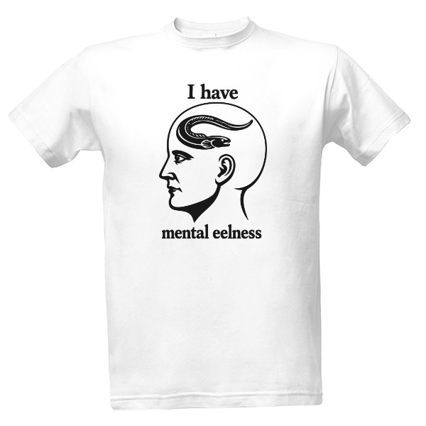 Tričko s potiskem I Have Mental Eelness