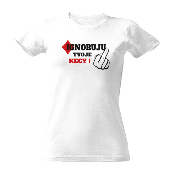 Tričko s potiskem Ignoruju tvoje kecy-dámské