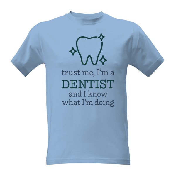 I\'m a dentist and I know what I\'m doing