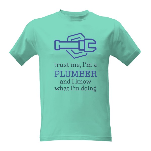 Tričko s potiskem I'm a plumber and I know what I'm doing