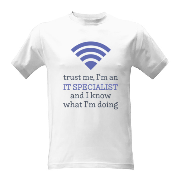 Tričko s potiskem I'm an IT specialist and I know what I'm doing