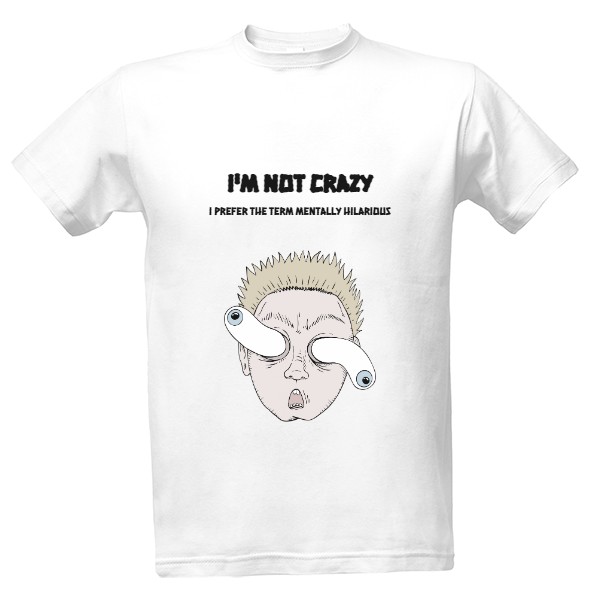 Tričko s potiskem I'm not crazy, I prefer the term mentally hilarious two