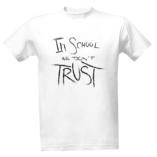 Tričko s potlačou In school we dont trust