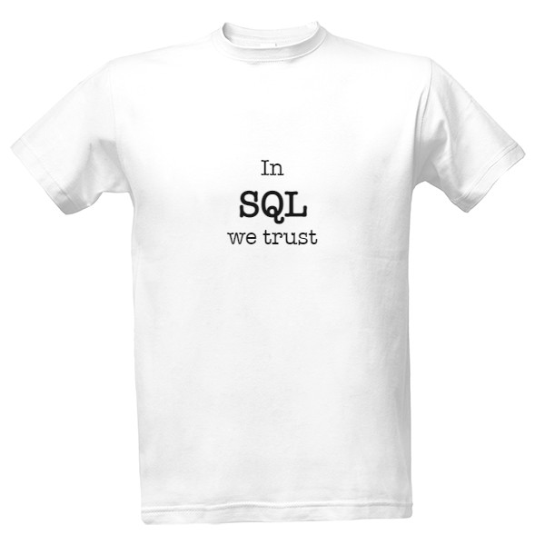 Tričko s potiskem In SQL we trust