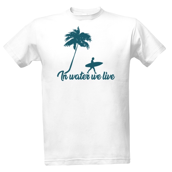 Tričko s potiskem In water we live