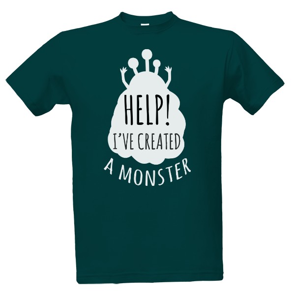 T-shirt I've created a monster