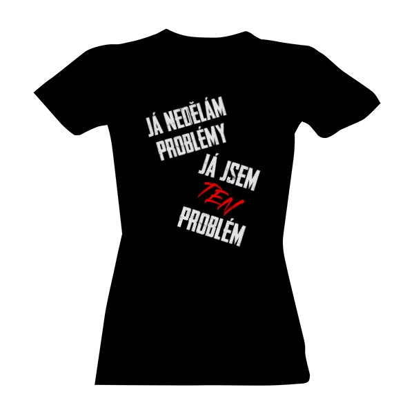 Tričko s potiskem Já nedělám problémy Já jsem ten problém - bílá