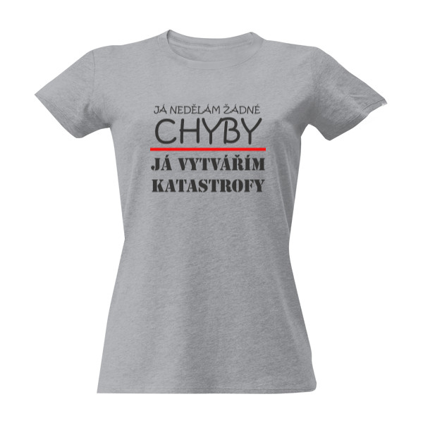 Tričko s potlačou Já nedělám žádné chyby já vytvářím katastrofy