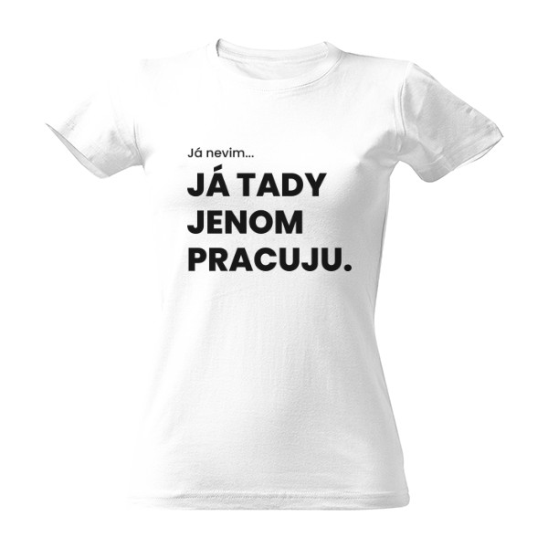 Tričko s potiskem Já nevim... Já tady jenom pracuju