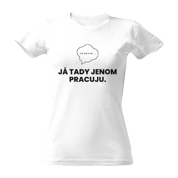 Tričko s potiskem Já nevim... Já tady jenom pracuju - otázka