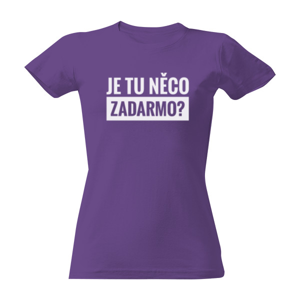 Tričko s potiskem Je tu něco zadarmo - dámské tričko