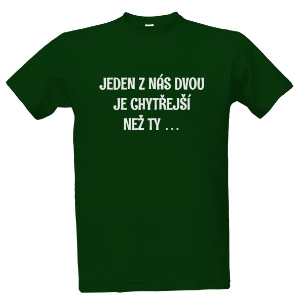 Tričko s potlačou Jeden z nás dvou je chytřejší než ty …