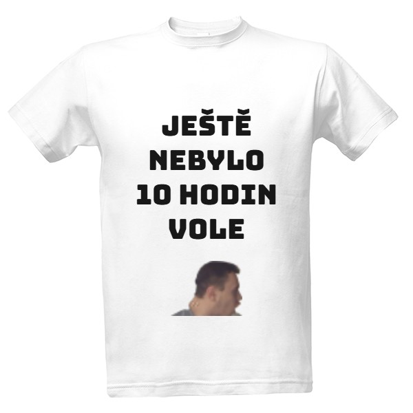 Tričko s potiskem jEŠTĚ NEBYLO 10 HODIN