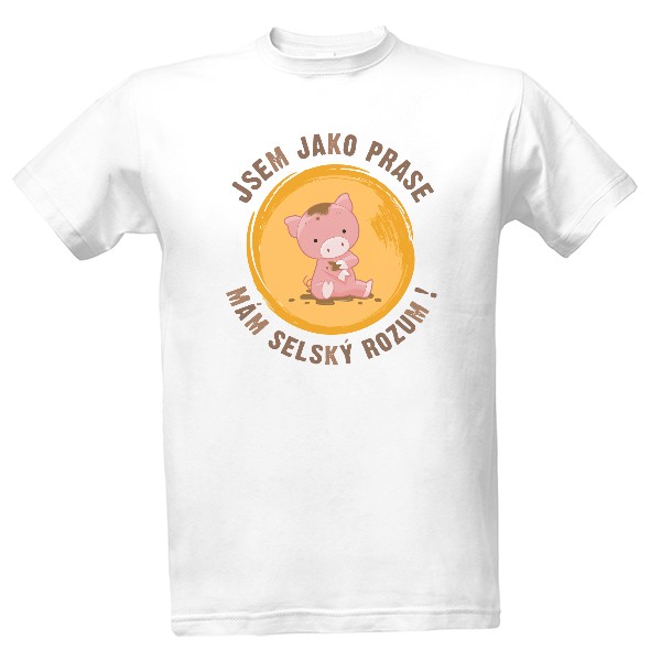 Tričko s potiskem Jsem jako prase - mám selský rozum !
