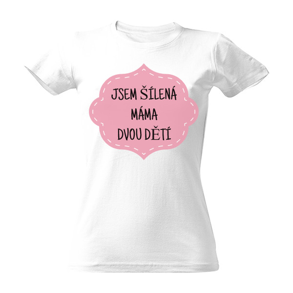Tričko s potiskem Jsem šílená máma dvou dětí