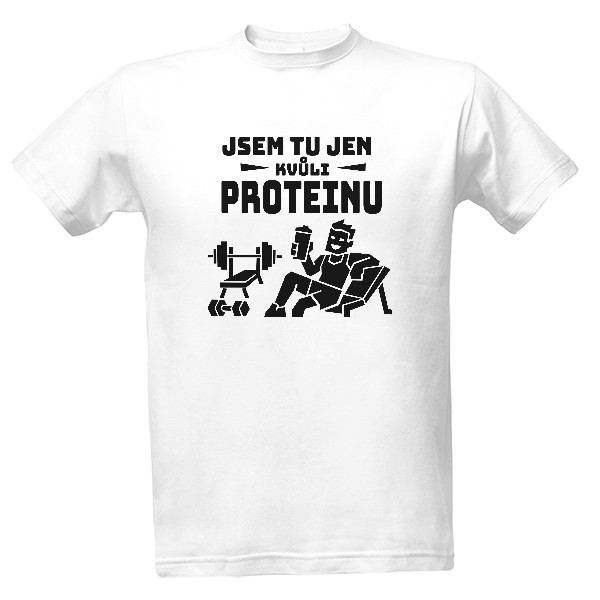 T-shirt Jsem tu jen kvůli proteinu – posilovna a fitness