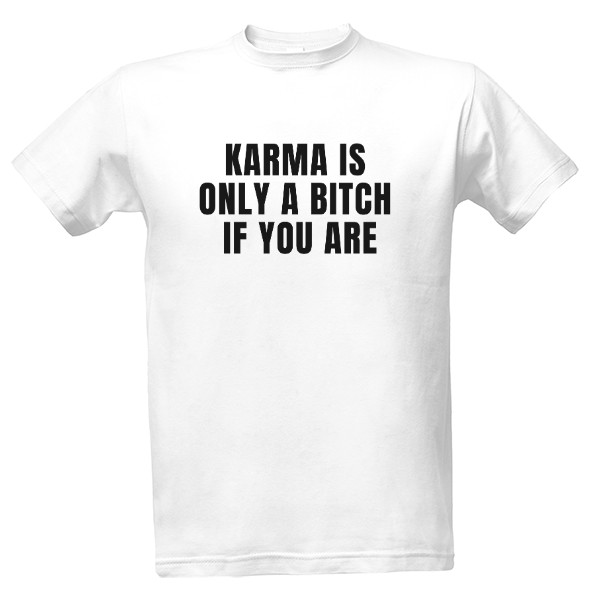 Tričko s potiskem Karma is only a bitch if you are