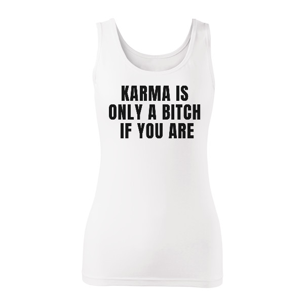 Karma is only a bitch if you are