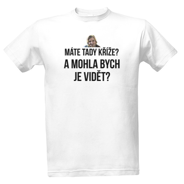 Tričko s potiskem Máte tady kříže?