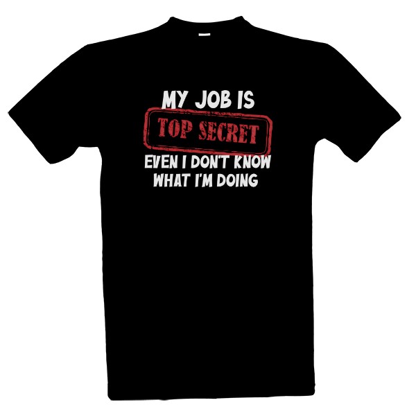 My job is TOP SECRET T-shirt