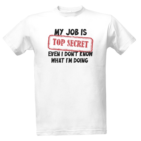 Tričko s potlačou My job is TOP SECRET