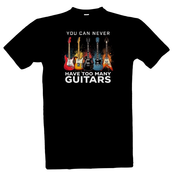 T-shirt Nápis You Can Never Have Too Many Guitars