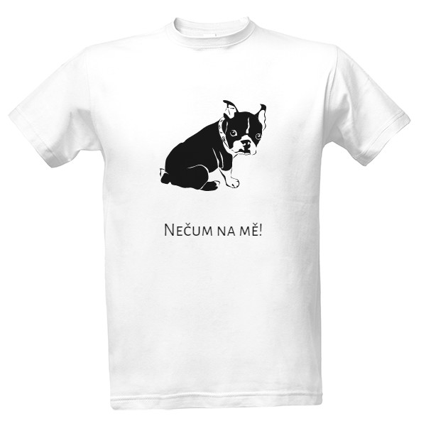 Tričko s potlačou Nečum na mě!