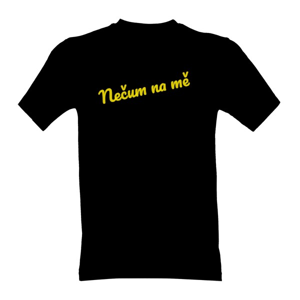 Tričko s potiskem Nečum na mě